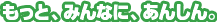 もっと、みんなに、あんしん。